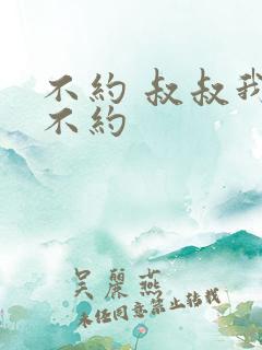 不约 叔叔我们不约