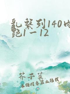 乱系列140肉艳1一12