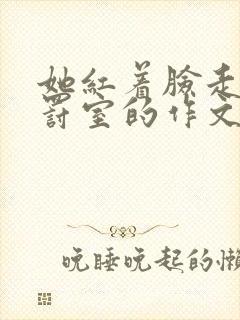 她红着脸走进惩罚室的作文