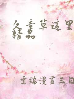 久章草这里只有精品