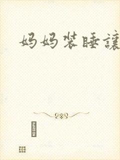 妈妈装睡让我进