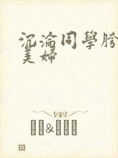 沉沦同学胯下的美妇