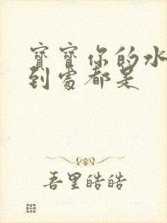 宝宝你的水流得到处都是