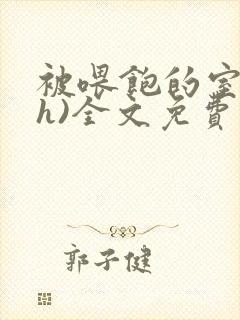 被喂饱的室友(h)全文免费阅读