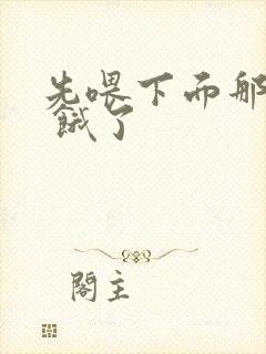 先喂下面那张嘴 饿了