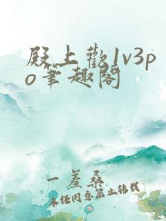 殿上欢1v3po笔趣阁