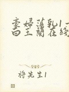 豪妇荡乳1一5白玉兰在线看