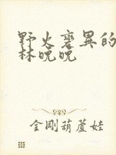 野火变异的父爱林晚晚