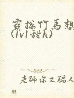 霸总竹马想啪我(1v1甜h)