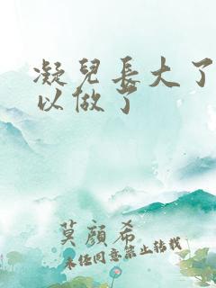 凝儿长大了 可以做了