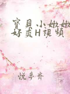宝贝小嫩嫩好紧好爽H视频