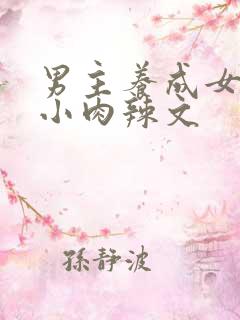 男主养成女主从小肉辣文