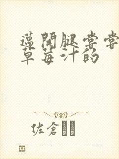 迈开腿尝尝你的草莓汁的