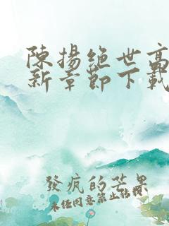 陈扬绝世高手最新章节下载