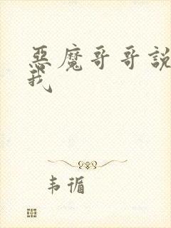 恶魔哥哥说你爱我