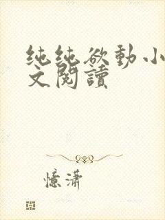 纯纯欲动小说全文阅读