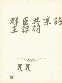 群臣共享的小公主银羽