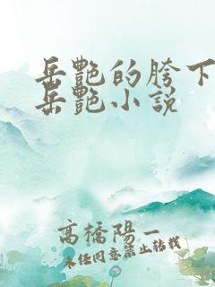 岳艳的胯下做爰岳艳小说