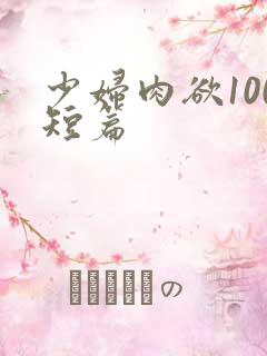 少妇肉欲100短篇