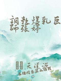 调教爆乳巨臀老师张婷