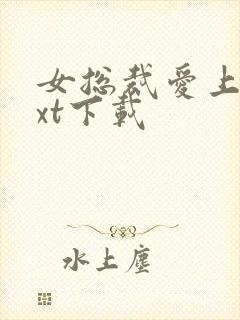 女总裁爱上我txt下载