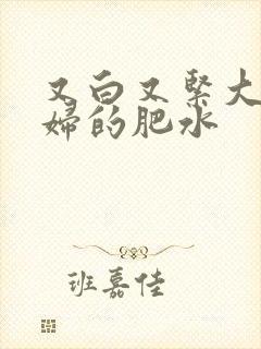 又白又紧大屁贵妇的肥水