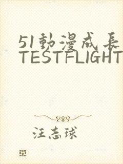 51动漫成长人TESTFLIGHT IOS