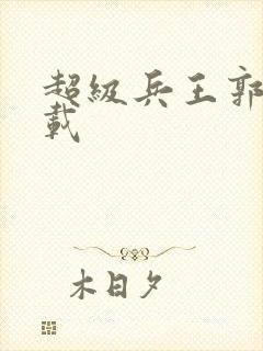 超级兵王郭璞下载