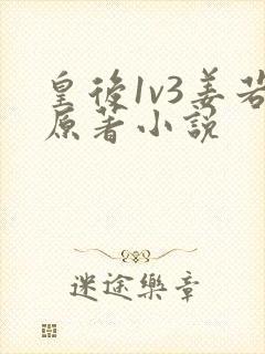 皇后1v3姜若原著小说