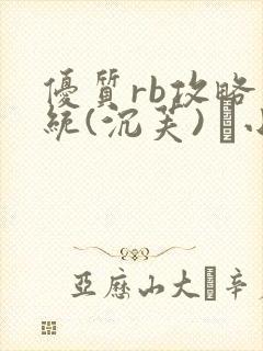 优质rb攻略系统(沉芙) 寀小花