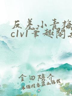 反差小青梅不经c1v1笔趣阁无弹窗