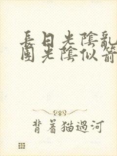 长日光阴乱作一团光阴似箭时渺