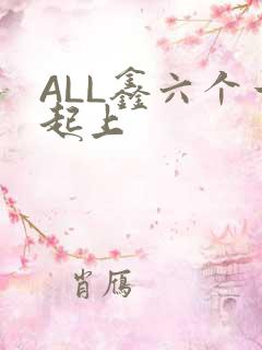 ALL鑫六个一起上