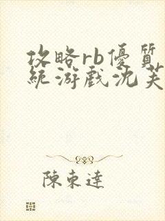 攻略rb优质系统游戏沈芙原文