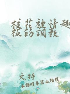 校花被情趣店老板的调教