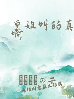 皇姐叫的真好听啊