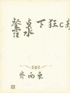 餐桌下狂c亲女霍水