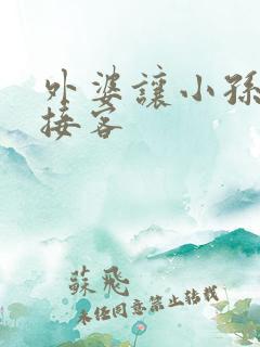 外婆让小孙女去接客