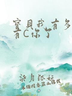 宝贝我有多久没有C你了