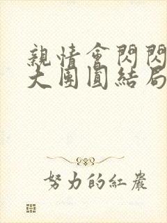 亲情会闪闪发光大团圆结局