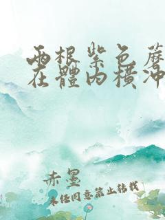 两根紫色蘑菇头在体内横冲直撞