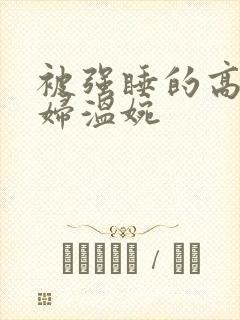 被强睡的高H公妇温婉