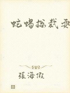 蛇蝎总裁耍无辜