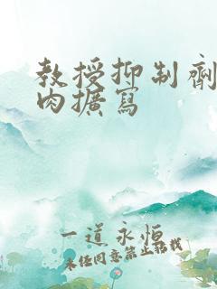 教授抑制剂要吗肉扩写