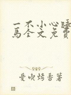 一不小心睡了竹马全文免费阅读