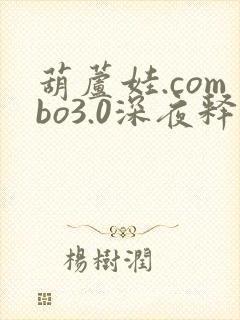 葫芦娃.combo3.0深夜释放自己