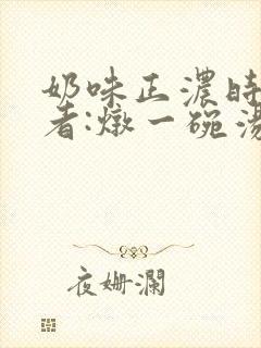 奶味正浓时 作者:炖一碗汤