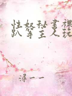 性奴秘书裸侍跪趴等主人玩