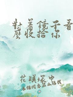 对着镜子看我怎么收拾你