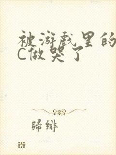 被游戏里的NPC做哭了